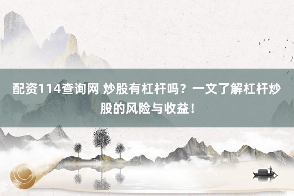 配资114查询网 炒股有杠杆吗？一文了解杠杆炒股的风险与收益！